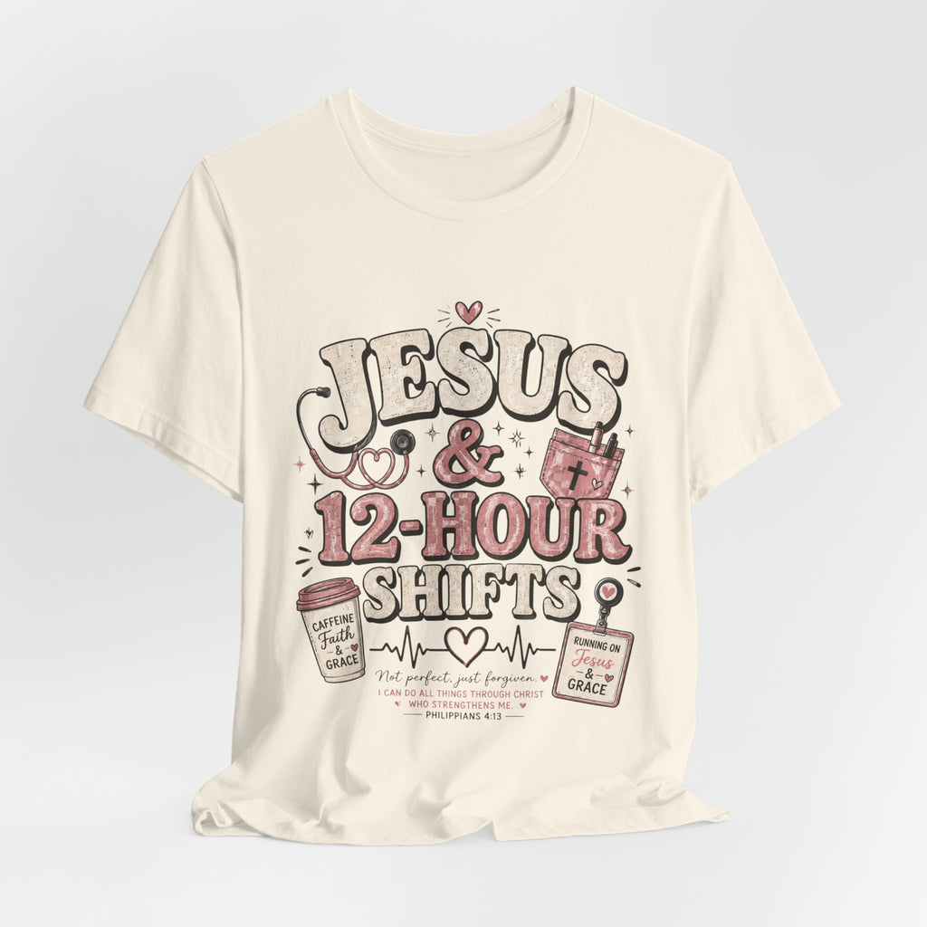 Jesus & 12-Hour Shifts T-Shirt — Faith-Fueled Nurse/Healthcare Worker Tee
