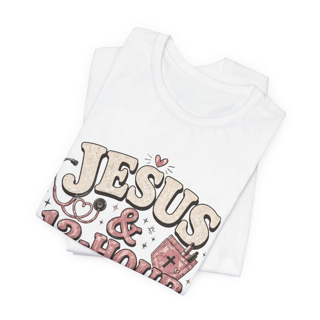 Jesus & 12-Hour Shifts T-Shirt — Faith-Fueled Nurse/Healthcare Worker Tee