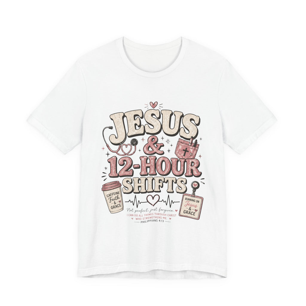 Jesus & 12-Hour Shifts T-Shirt — Faith-Fueled Nurse/Healthcare Worker Tee
