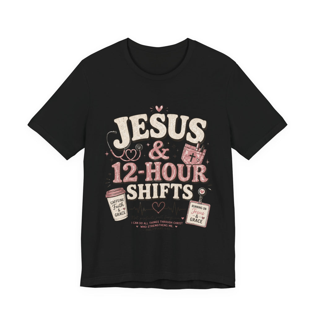 Jesus & 12-Hour Shifts T-Shirt — Faith-Fueled Nurse/Healthcare Worker Tee