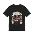 Jesus & 12-Hour Shifts T-Shirt — Faith-Fueled Nurse/Healthcare Worker Tee