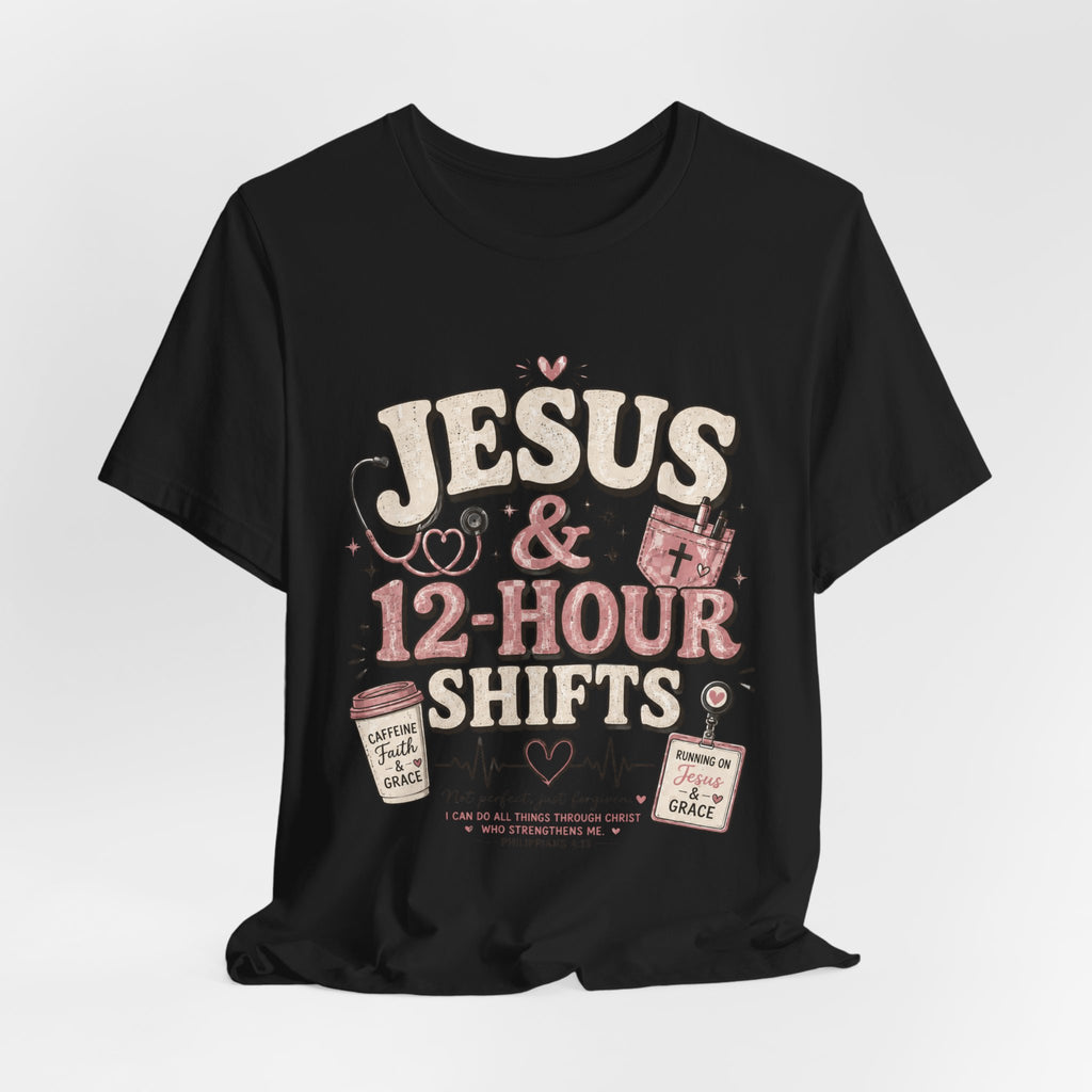 Jesus & 12-Hour Shifts T-Shirt — Faith-Fueled Nurse/Healthcare Worker Tee